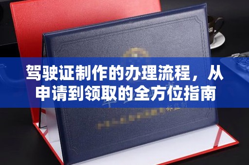 盐亭驾驶证制作的办理流程，从申请到领取的全方位指南