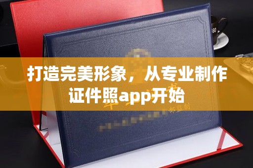 盐亭打造完美形象，从专业制作证件照app开始