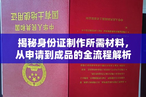 盐亭揭秘身份证制作所需材料，从申请到成品的全流程解析