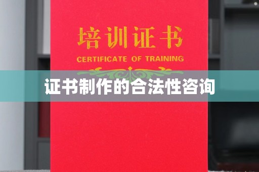 盐亭证书制作的合法性咨询