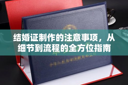 盐亭结婚证制作的注意事项，从细节到流程的全方位指南