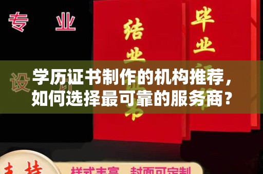 盐亭学历证书制作的机构推荐，如何选择最可靠的服务商？