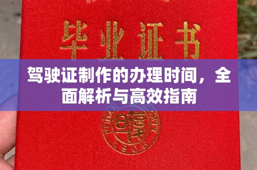 盐亭驾驶证制作的办理时间，全面解析与高效指南