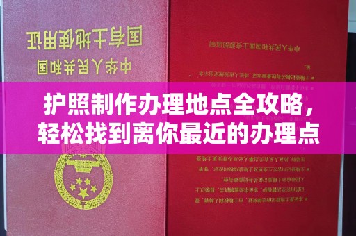 盐亭护照制作办理地点全攻略，轻松找到离你最近的办理点