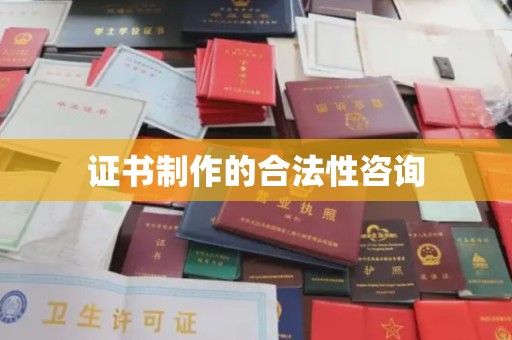 盐亭证书制作的合法性咨询
