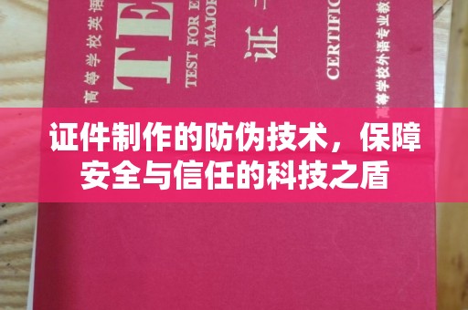 盐亭证件制作的防伪技术，保障安全与信任的科技之盾
