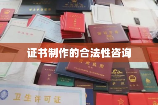 盐亭证书制作的合法性咨询